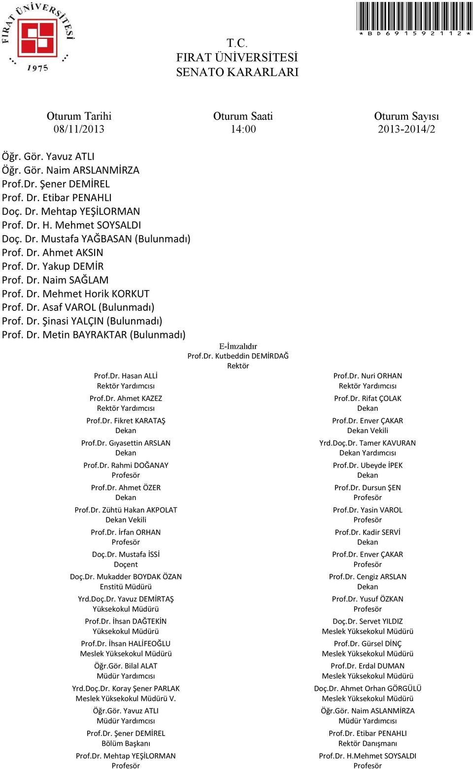 Dr. Ahmet KAZEZ Rektör Yardımcısı Prof.Dr. Fikret KARATAŞ Prof.Dr. Gıyasettin ARSLAN Prof.Dr. Rahmi DOĞANAY Prof.Dr. Ahmet ÖZER Prof.Dr. Zühtü Hakan AKPOLAT Vekili Prof.Dr. İrfan ORHAN Doç.Dr. Mustafa İSSİ Doçent Doç.