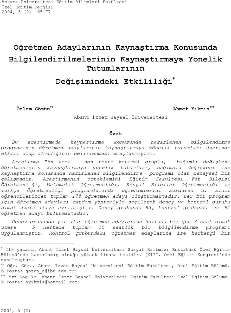 Baysal Üniversitesi Ahmet Yıkmış Özet Bu araştırmada kaynaştırma konusunda hazırlanan bilgilendirme programının öğretmen adaylarının kaynaştırmaya yönelik tutumları üzerinde etkili olup olmadığının