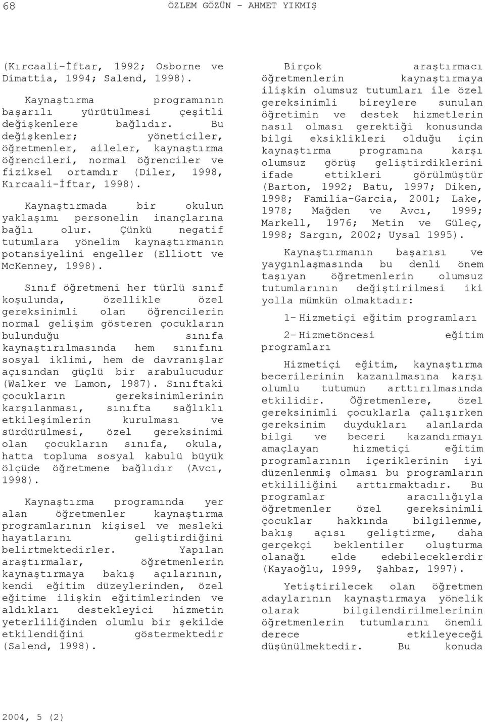 Kaynaştırmada bir okulun yaklaşımı personelin inançlarına bağlı olur. Çünkü negatif tutumlara yönelim kaynaştırmanın potansiyelini engeller (Elliott ve McKenney, 1998).