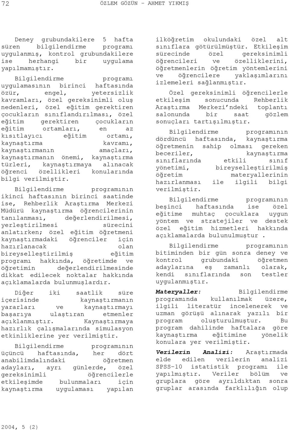 gerektiren çocukların eğitim ortamları, en az kısıtlayıcı eğitim ortamı, kaynaştırma kavramı, kaynaştırmanın amaçları, kaynaştırmanın önemi, kaynaştırma türleri, kaynaştırmaya alınacak öğrenci