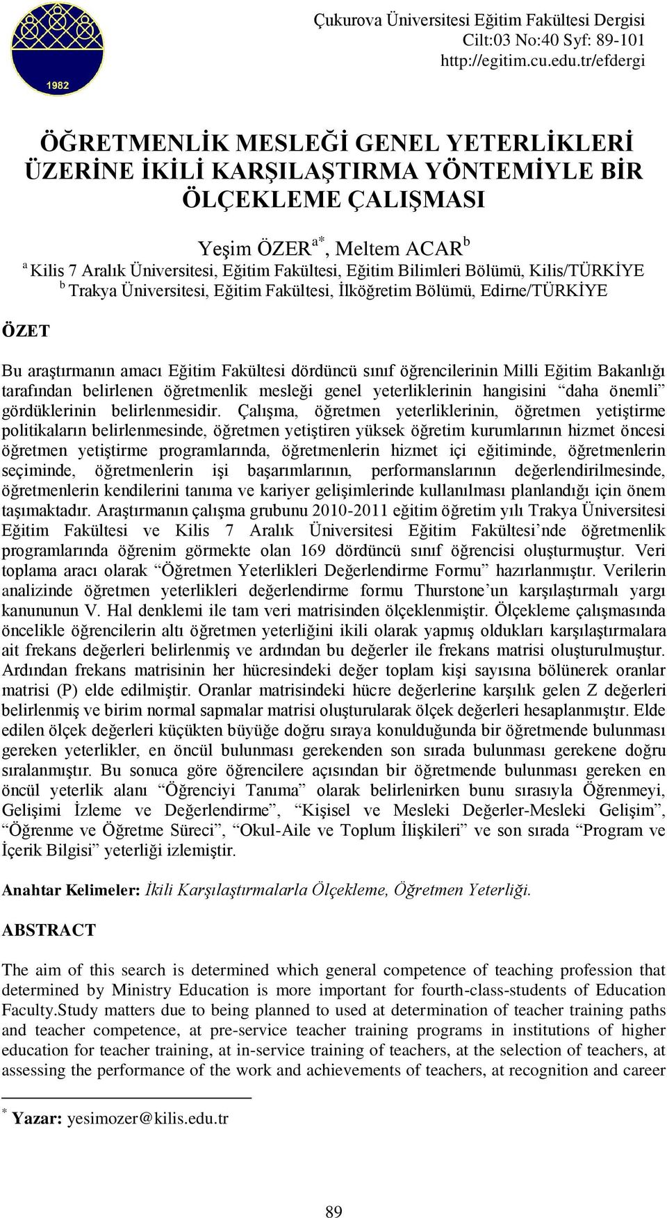 Bilimleri Bölümü, Kilis/TÜRKİYE b Trakya Üniversitesi, Eğitim Fakültesi, İlköğretim Bölümü, Edirne/TÜRKİYE ÖZET Bu araştırmanın amacı Eğitim Fakültesi dördüncü sınıf öğrencilerinin Milli Eğitim