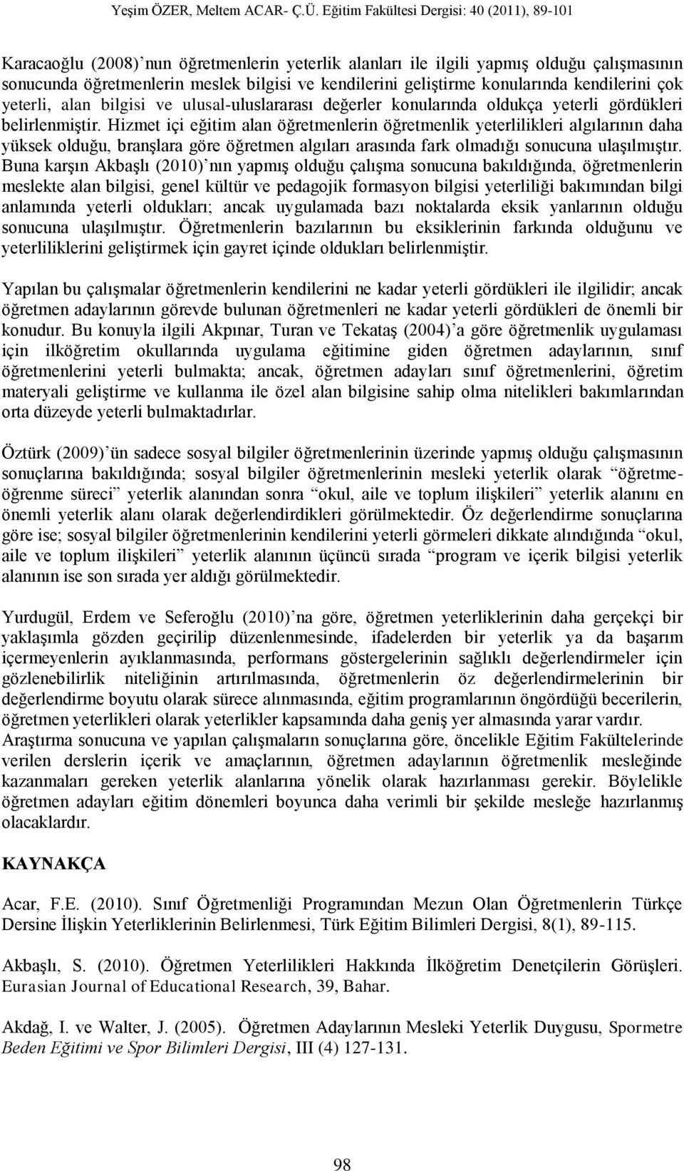 Hizmet içi eğitim alan öğretmenlerin öğretmenlik yeterlilikleri algılarının daha yüksek olduğu, branşlara göre öğretmen algıları arasında fark olmadığı sonucuna ulaşılmıştır.