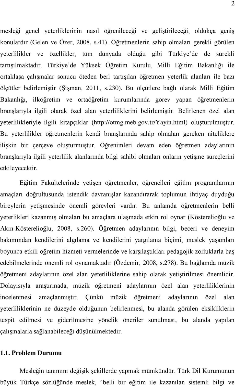 Türkiye de Yüksek Öğretim Kurulu, Milli Eğitim Bakanlığı ile ortaklaşa çalışmalar sonucu öteden beri tartışılan öğretmen yeterlik alanları ile bazı ölçütler belirlemiştir (Şişman, 2011, s.230).