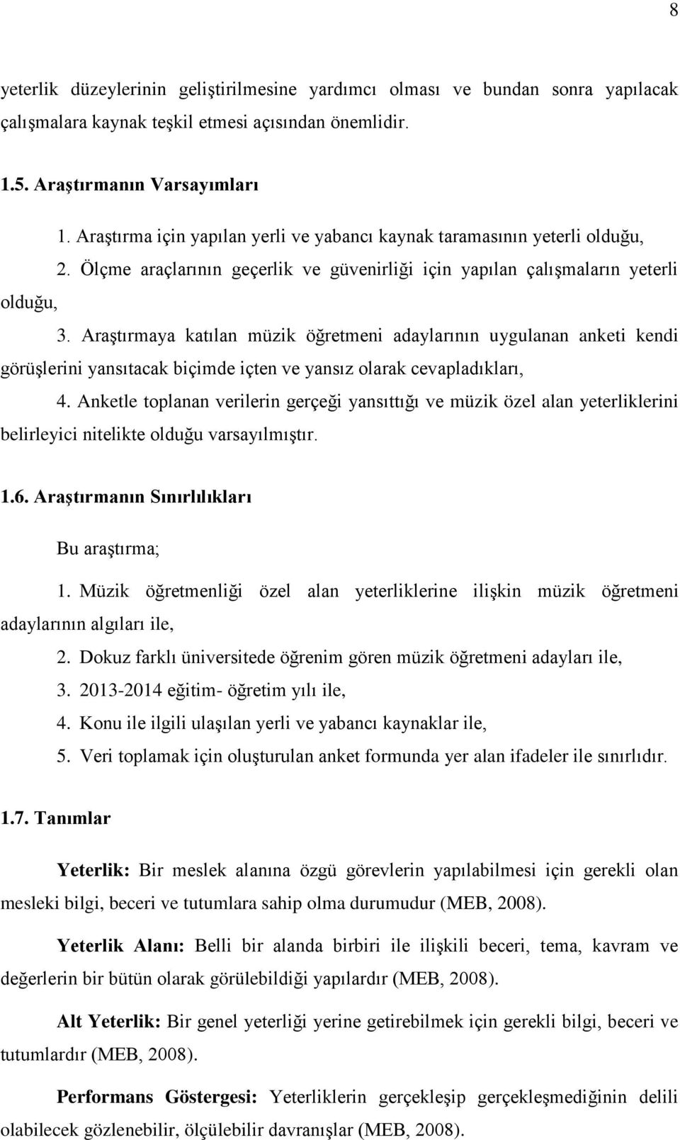 Araştırmaya katılan müzik öğretmeni adaylarının uygulanan anketi kendi görüşlerini yansıtacak biçimde içten ve yansız olarak cevapladıkları, 4.