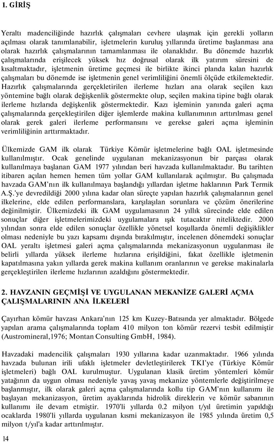 Bu dönemde hazırlık çalışmalarında erişilecek yüksek hız doğrusal olarak ilk yatırım süresini de kısaltmaktadır, işletmenin üretime geçmesi ile birlikte ikinci planda kalan hazırlık çalışmaları bu