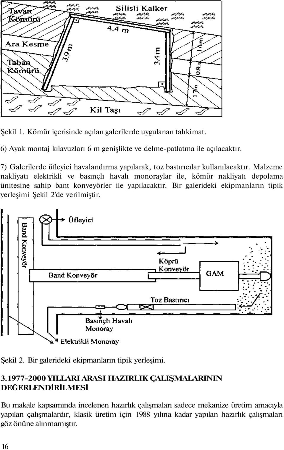 Malzeme nakliyatı elektrikli ve basınçlı havalı monoraylar ile, kömür nakliyatı depolama ünitesine sahip bant konveyörler ile yapılacaktır.