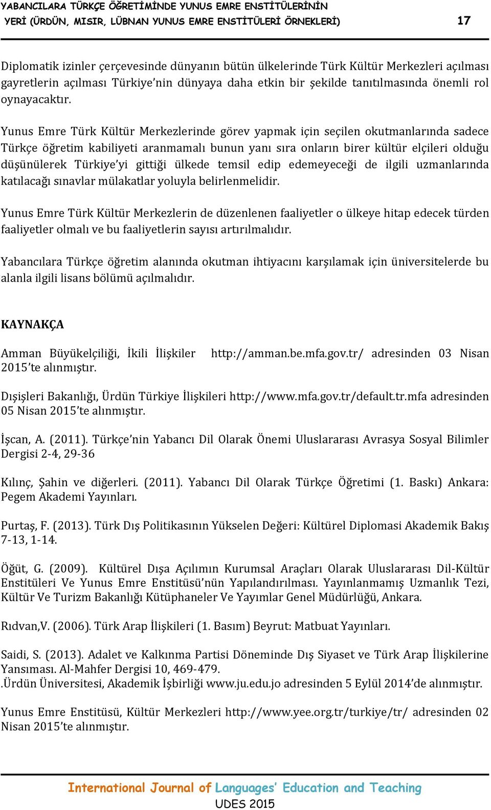 Yunus Emre Türk Kültür Merkezlerinde görev yapmak için seçilen okutmanlarında sadece Türkçe öğretim kabiliyeti aranmamalı bunun yanı sıra onların birer kültür elçileri olduğu düşünülerek Türkiye yi