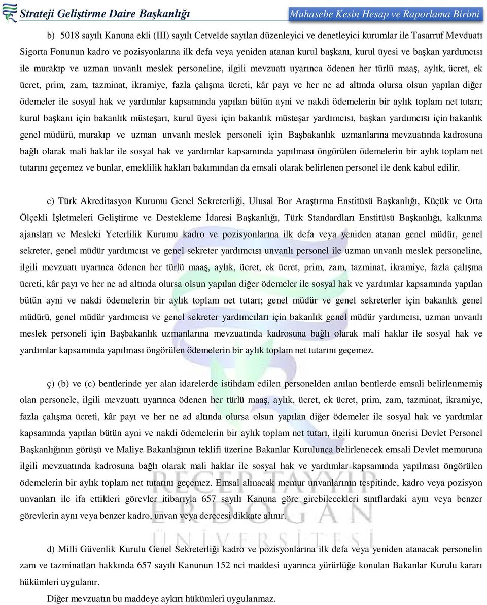 ücreti, kâr payı ve her ne ad altında olursa olsun yapılan diğer ödemeler ile sosyal hak ve yardımlar kapsamında yapılan bütün ayni ve nakdi ödemelerin bir aylık toplam net tutarı; kurul başkanı için