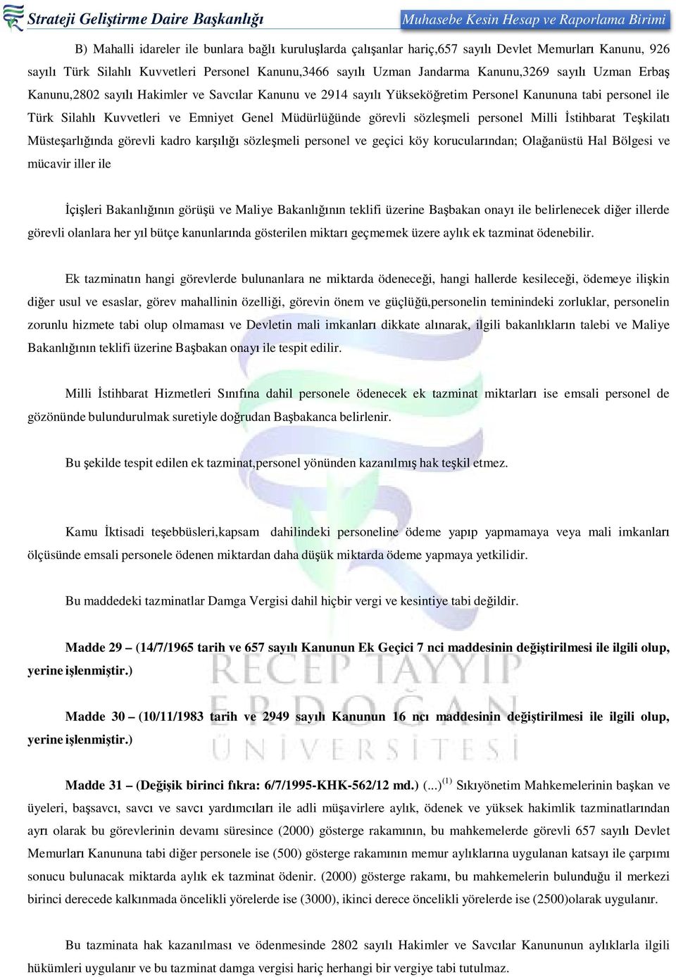 sözleşmeli personel Milli İstihbarat Teşkilatı Müsteşarlığında görevli kadro karşılığı sözleşmeli personel ve geçici köy korucularından; Olağanüstü Hal Bölgesi ve mücavir iller ile İçişleri