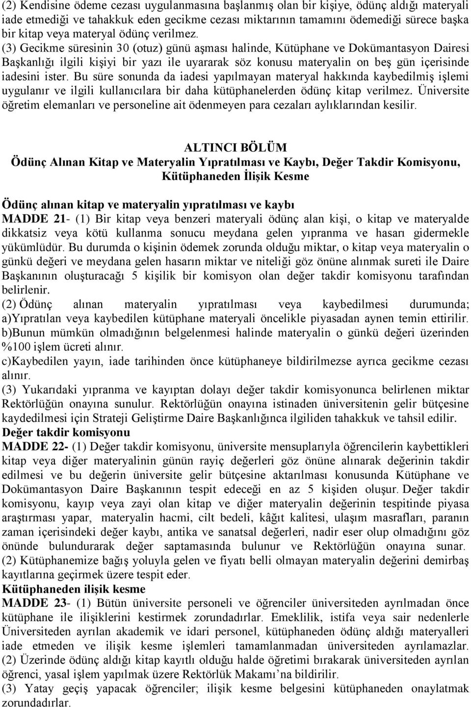 (3) Gecikme süresinin 30 (otuz) günü aşması halinde, Kütüphane ve Dokümantasyon Dairesi Başkanlığı ilgili kişiyi bir yazı ile uyararak söz konusu materyalin on beş gün içerisinde iadesini ister.