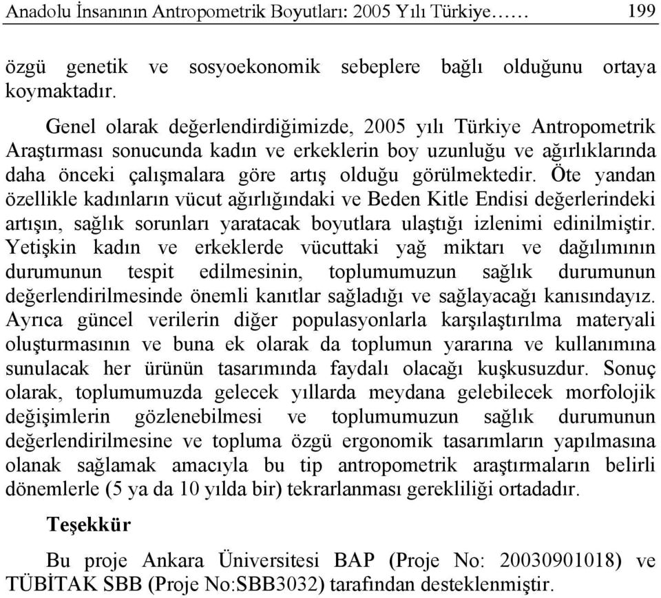 Öte yandan özellikle kadınların vücut ağırlığındaki ve Beden Kitle Endisi değerlerindeki artışın, sağlık sorunları yaratacak boyutlara ulaştığı izlenimi edinilmiştir.