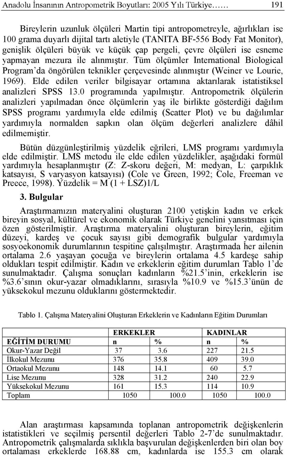 Tüm ölçümler International Biological Program da öngörülen teknikler çerçevesinde alınmıştır (Weiner ve Lourie, 1969).