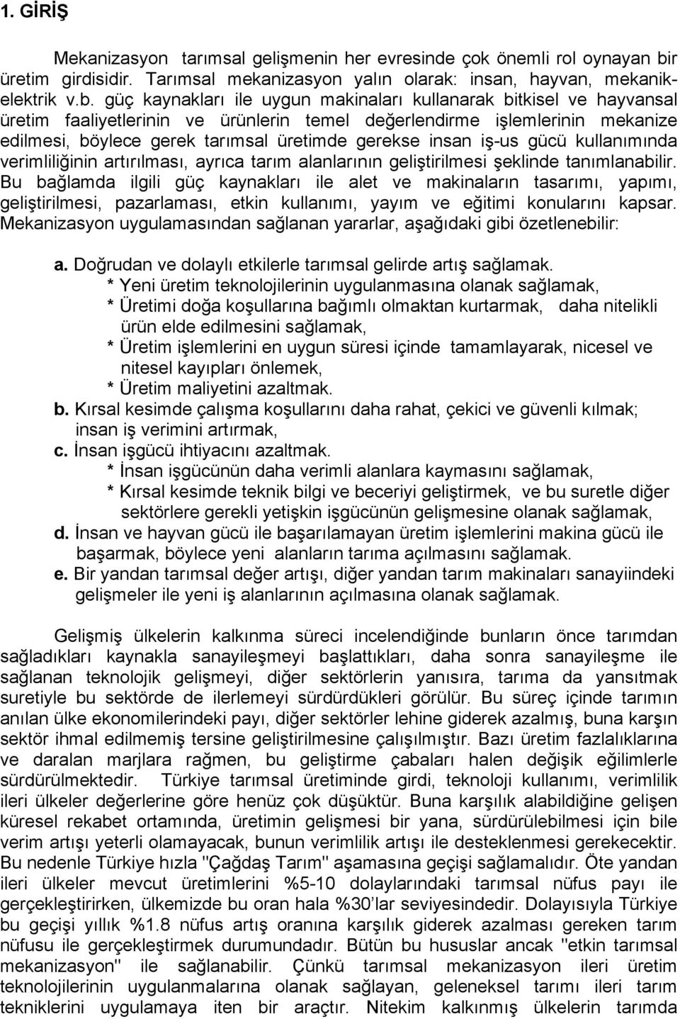 güç kaynakları ile uygun makinaları kullanarak bitkisel ve hayvansal üretim faaliyetlerinin ve ürünlerin temel değerlendirme işlemlerinin mekanize edilmesi, böylece gerek tarımsal üretimde gerekse