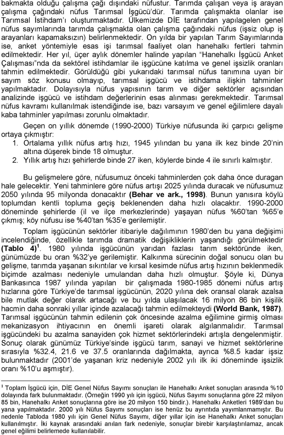 On yılda bir yapılan Tarım Sayımlarında ise, anket yöntemiyle esas işi tarımsal faaliyet olan hanehalkı fertleri tahmin edilmektedir.