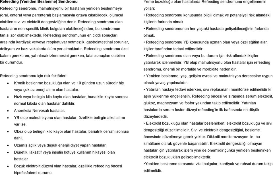 Refeeding sendromunun en ciddi sonuçları arasında kardiyak ve/veya respiratuvar yetmezlik, gastrointestinal sorunlar, deliryum ve bazı vakalarda ölüm yer almaktadır.