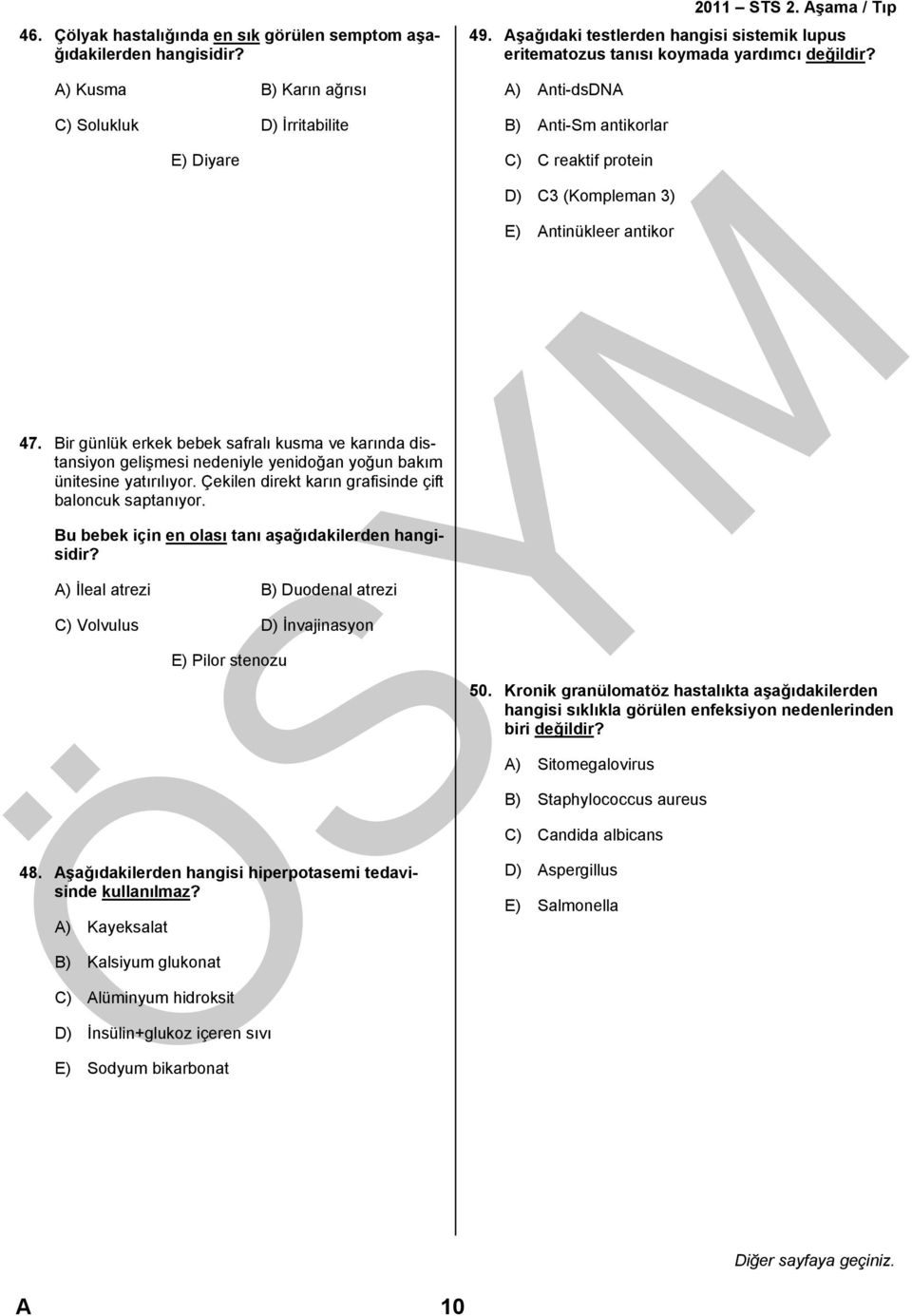 Çekilen direkt karın grafisinde çift baloncuk saptanıyor. Bu bebek için en olası tanı aşağıdakilerden hangisidir? A) İleal atrezi B) Duodenal atrezi C) Volvulus D) İnvajinasyon E) Pilor stenozu 48.