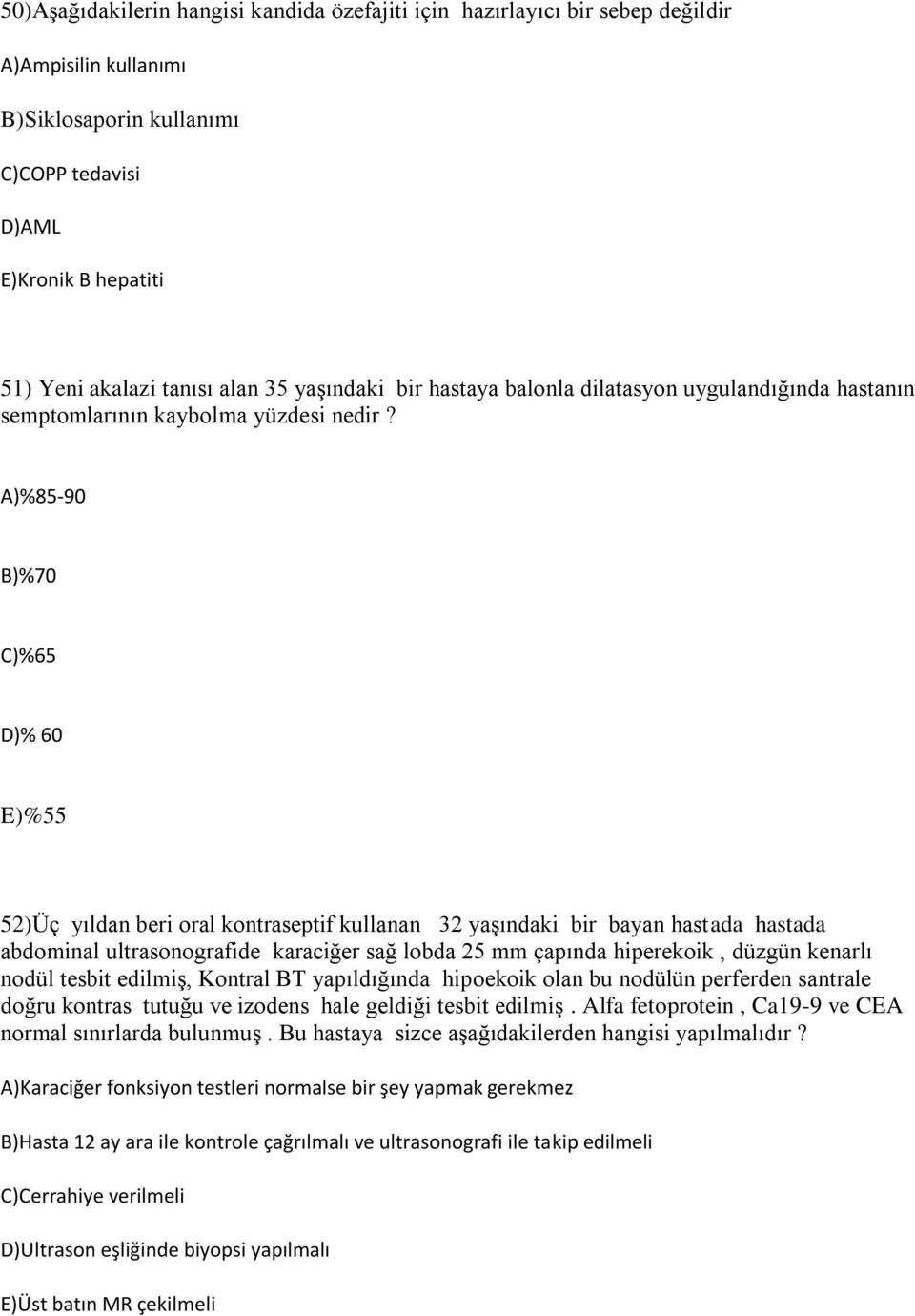 A)%85-90 B)%70 C)%65 D)% 60 E)%55 52)Üç yıldan beri oral kontraseptif kullanan 32 yaşındaki bir bayan hastada hastada abdominal ultrasonografide karaciğer sağ lobda 25 mm çapında hiperekoik, düzgün