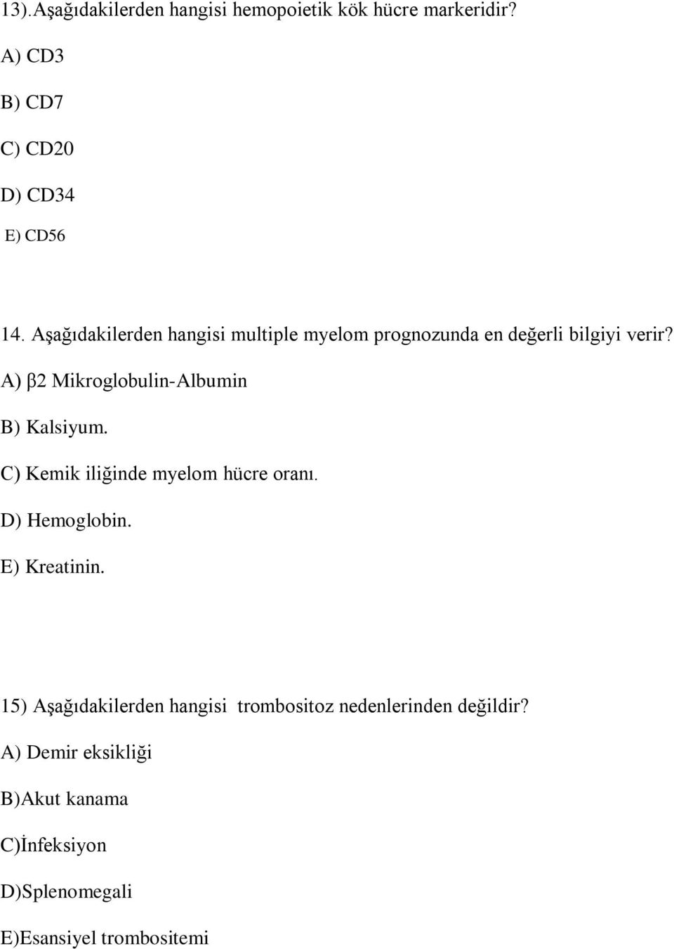 A) β2 Mikroglobulin-Albumin B) Kalsiyum. C) Kemik iliğinde myelom hücre oranı. D) Hemoglobin. E) Kreatinin.