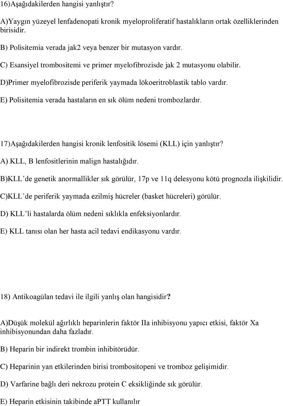 E) Polisitemia verada hastaların en sık ölüm nedeni trombozlardır. 17)Aşağıdakilerden hangisi kronik lenfositik lösemi (KLL) için yanlıştır? A) KLL, B lenfositlerinin malign hastalığıdır.