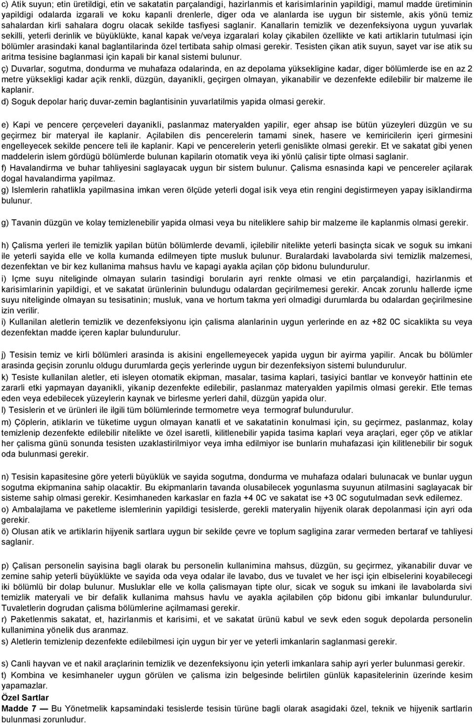 Kanallarin temizlik ve dezenfeksiyona uygun yuvarlak sekilli, yeterli derinlik ve büyüklükte, kanal kapak ve/veya izgaralari kolay çikabilen özellikte ve kati artiklarin tutulmasi için bölümler