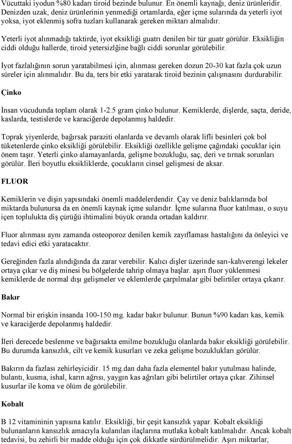 Yeterli iyot alınmadığı taktirde, iyot eksikliği guatrı denilen bir tür guatr görülür. Eksikliğin ciddi olduğu hallerde, tiroid yetersizlğine bağlı ciddi sorunlar görülebilir.