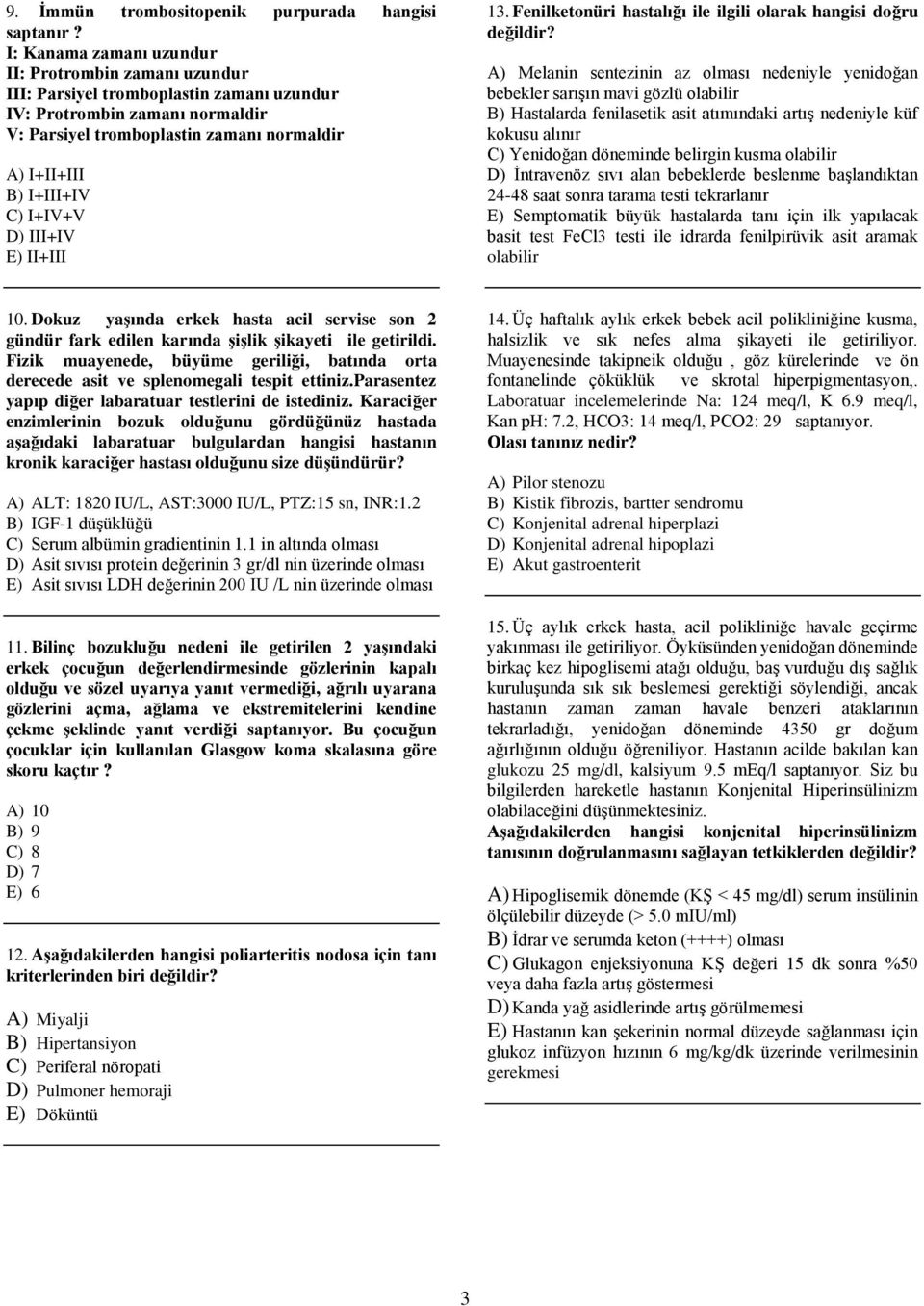 I+IV+V D) III+IV E) II+III 13. Fenilketonüri hastalığı ile ilgili olarak hangisi doğru değildir?