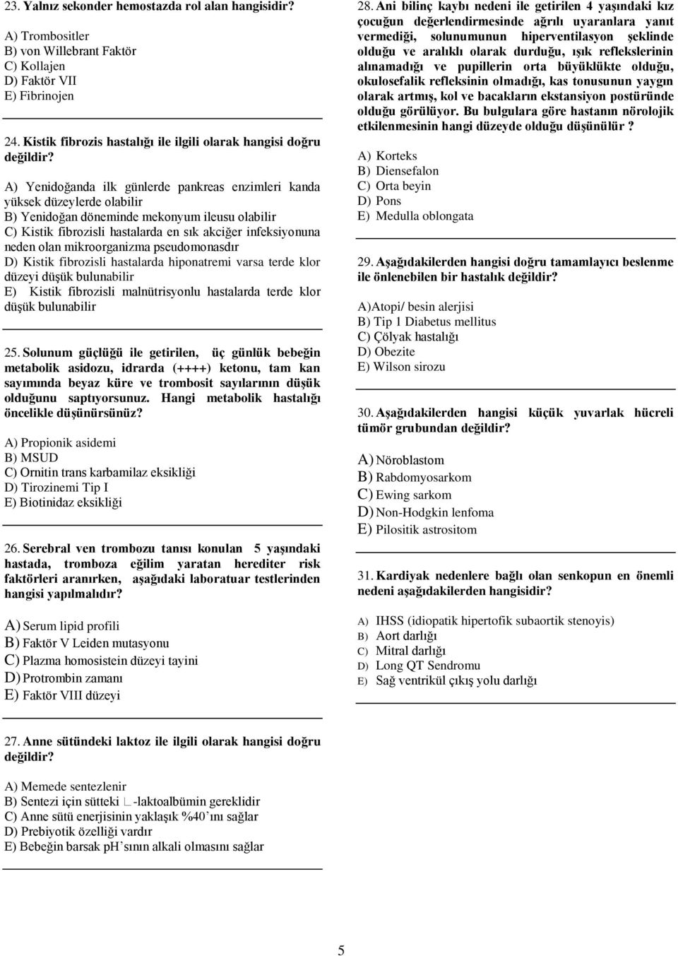 A) Yenidoğanda ilk günlerde pankreas enzimleri kanda yüksek düzeylerde olabilir B) Yenidoğan döneminde mekonyum ileusu olabilir C) Kistik fibrozisli hastalarda en sık akciğer infeksiyonuna neden olan