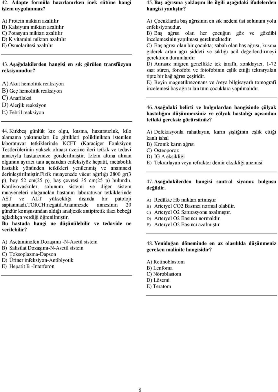 Aşağıdakilerden hangisi en sık görülen transfüzyon reksiyonudur? A) Akut hemolitik reaksiyon B) Geç hemolitik reaksiyon C) Anafilaksi D) Alerjik reaksiyon E) Febril reaksiyon 44.