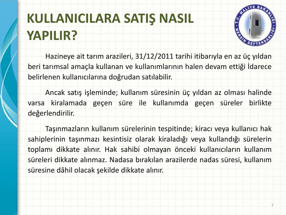 doğrudan satılabilir. Ancak satış işleminde; kullanım süresinin üç yıldan az olması halinde varsa kiralamada geçen süre ile kullanımda geçen süreler birlikte değerlendirilir.