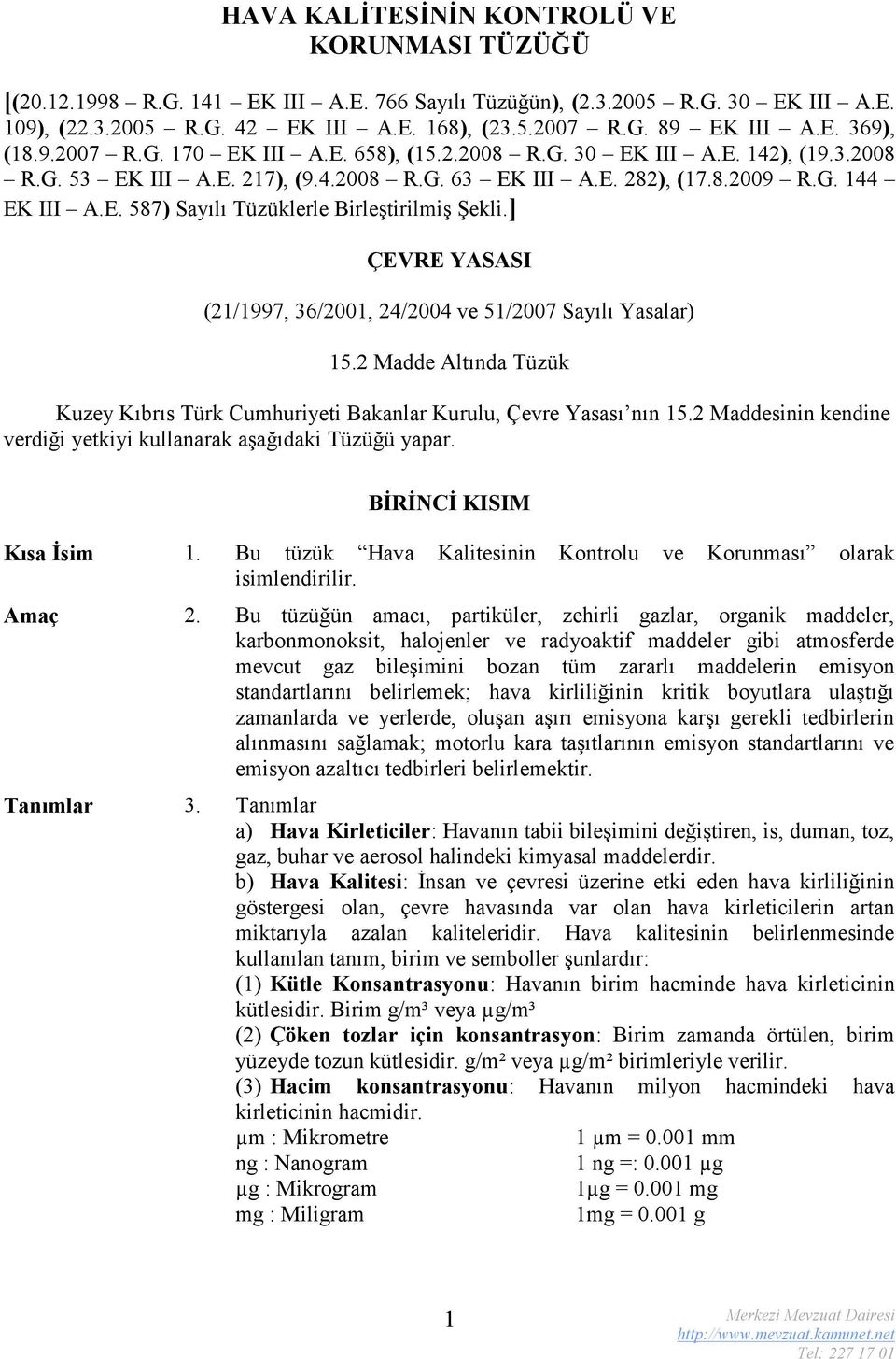 ] ÇEVRE YASAS (21/1997, 36/2001, 24/2004 ve 51/2007 Sayılı Yasalar) 15.2 Madde Altında Tüzük Kuzey Kıbrıs Türk Cumhuriyeti Bakanlar Kurulu, Çevre Yasası nın 15.