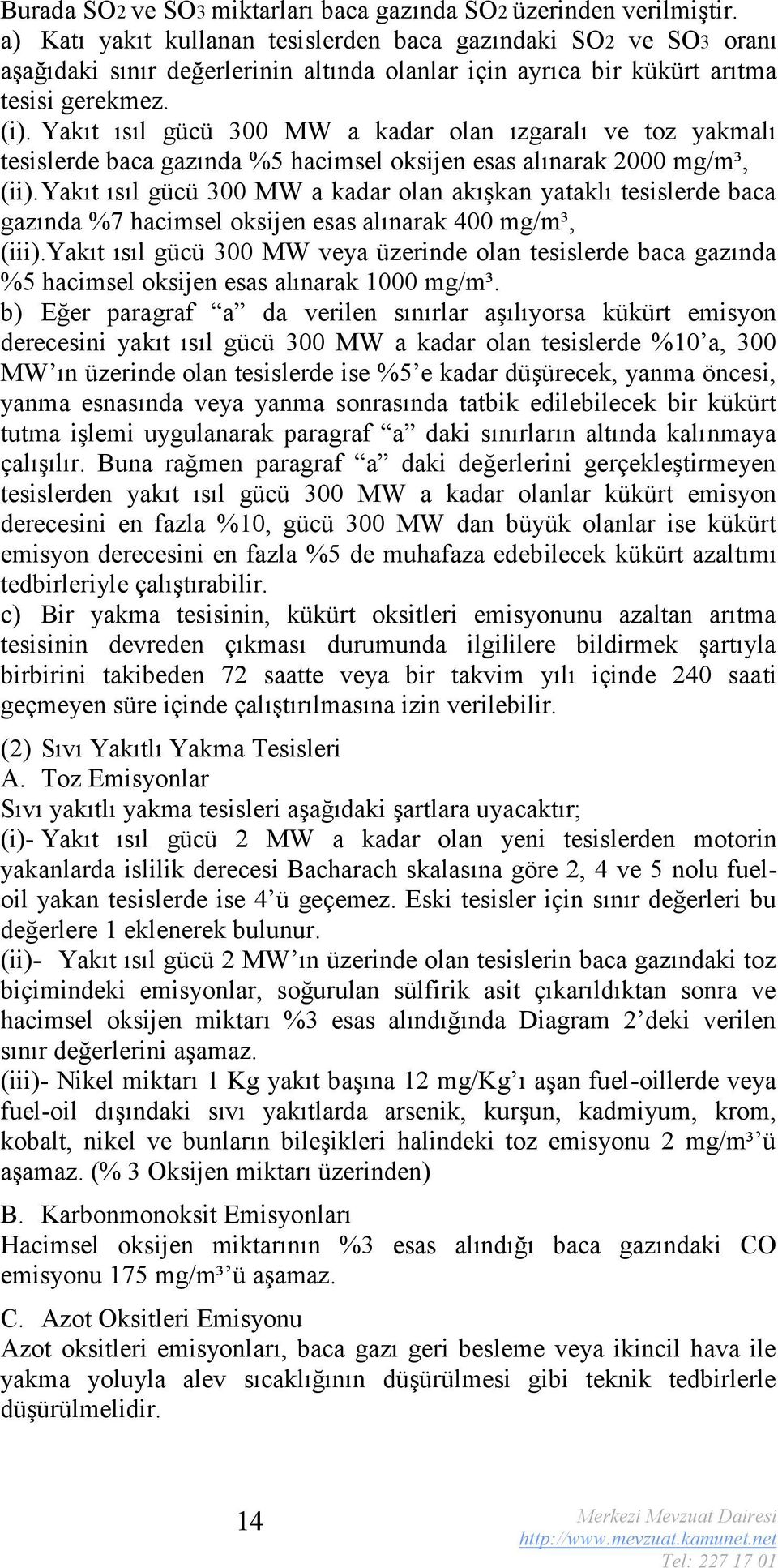 Yakıt ısıl gücü 300 MW a kadar olan ızgaralı ve toz yakmalı tesislerde baca gazında %5 hacimsel oksijen esas alınarak 2000 mg/m³, (ii).