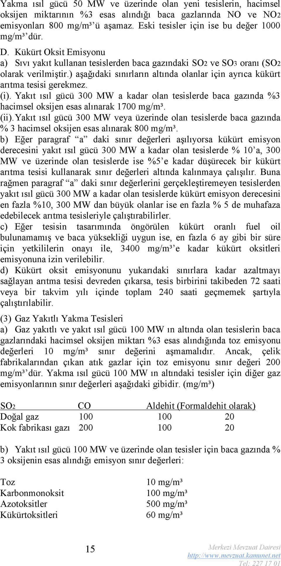 ) aşağıdaki sınırların altında olanlar için ayrıca kükürt arıtma tesisi gerekmez. (i). Yakıt ısıl gücü 300 MW a kadar olan tesislerde baca gazında %3 hacimsel oksijen esas alınarak 1700 mg/m³. (ii).