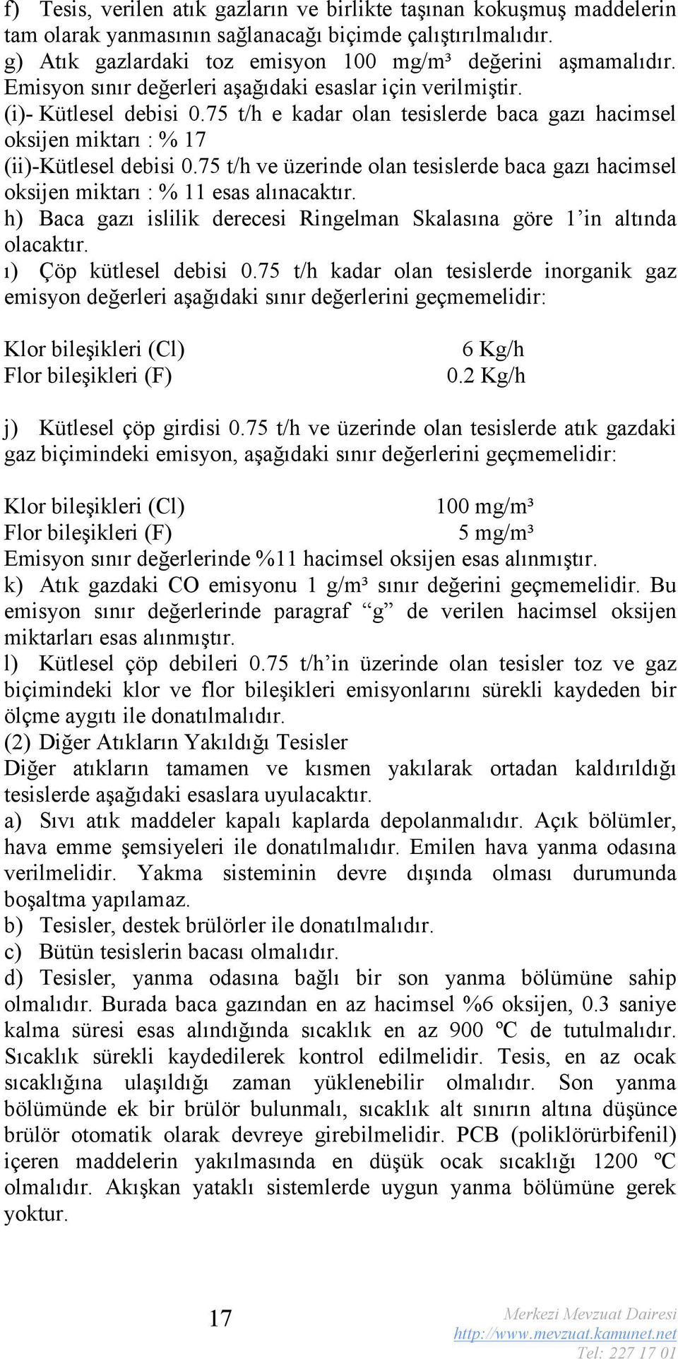 75 t/h ve üzerinde olan tesislerde baca gazı hacimsel oksijen miktarı : % 11 esas alınacaktır. h) Baca gazı islilik derecesi Ringelman Skalasına göre 1 in altında olacaktır. ı) Çöp kütlesel debisi 0.