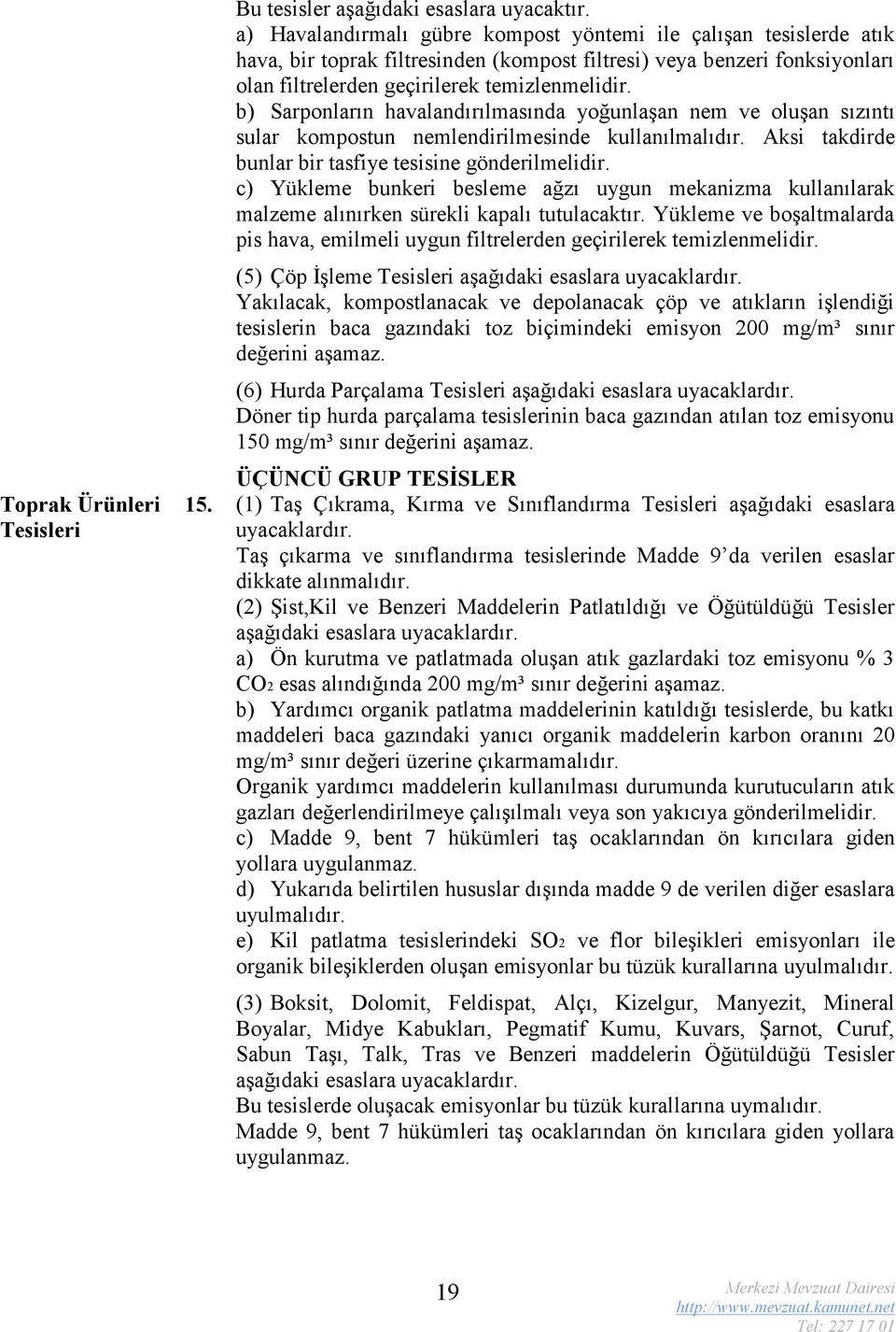 b) Sarponların havalandırılmasında yoğunlaşan nem ve oluşan sızıntı sular kompostun nemlendirilmesinde kullanılmalıdır. Aksi takdirde bunlar bir tasfiye tesisine gönderilmelidir.