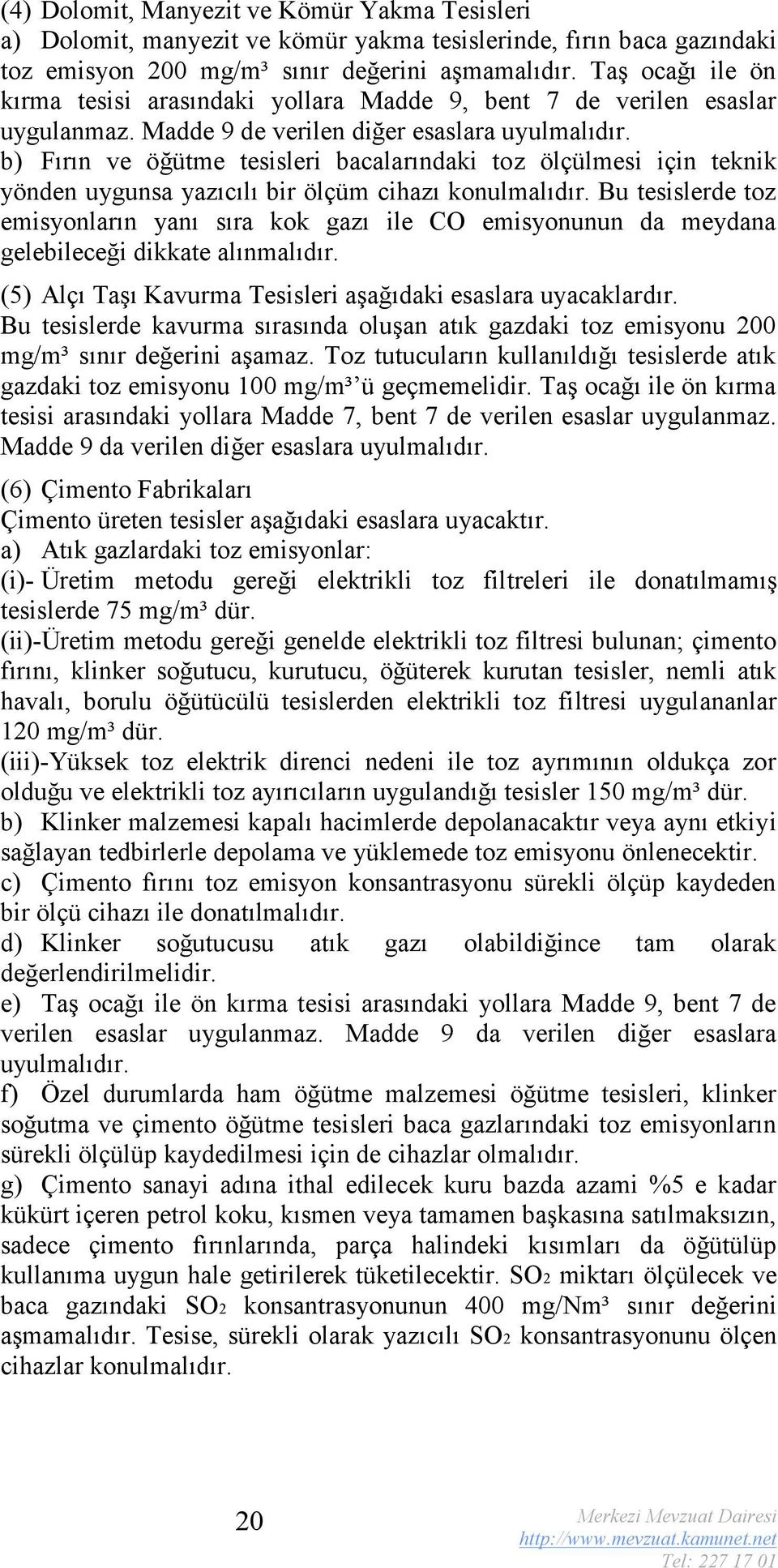 b) Fırın ve öğütme tesisleri bacalarındaki toz ölçülmesi için teknik yönden uygunsa yazıcılı bir ölçüm cihazı konulmalıdır.