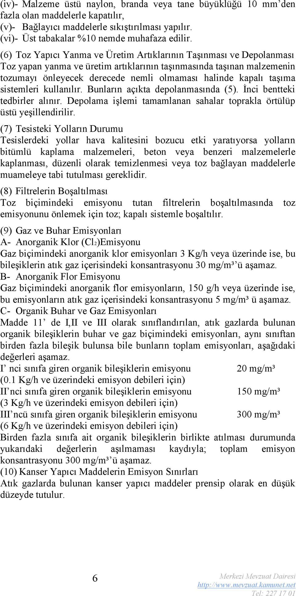 taşıma sistemleri kullanılır. Bunların açıkta depolanmasında (5). İnci bentteki tedbirler alınır. Depolama işlemi tamamlanan sahalar toprakla örtülüp üstü yeşillendirilir.