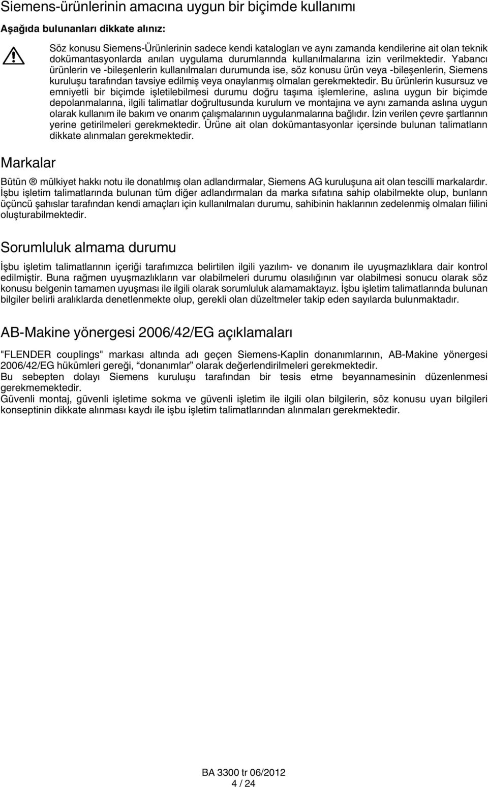 Yabancı ürünlerin ve -bileşenlerin kullanılmaları durumunda ise, söz konusu ürün veya -bileşenlerin, Siemens kuruluşu tarafından tavsiye edilmiş veya onaylanmış olmaları gerekmektedir.