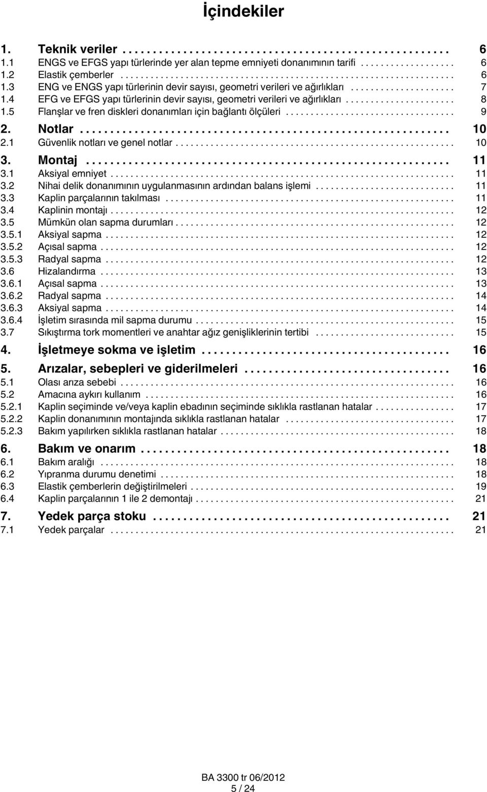 1 Güvenlik notları ve genel notlar... 10 3. Montaj... 11 3.1 Aksiyal emniyet... 11 3.2 Nihai delik donanımının uygulanmasının ardından balans işlemi... 11 3.3 Kaplin parçalarının takılması... 11 3.4 Kaplinin montajı.