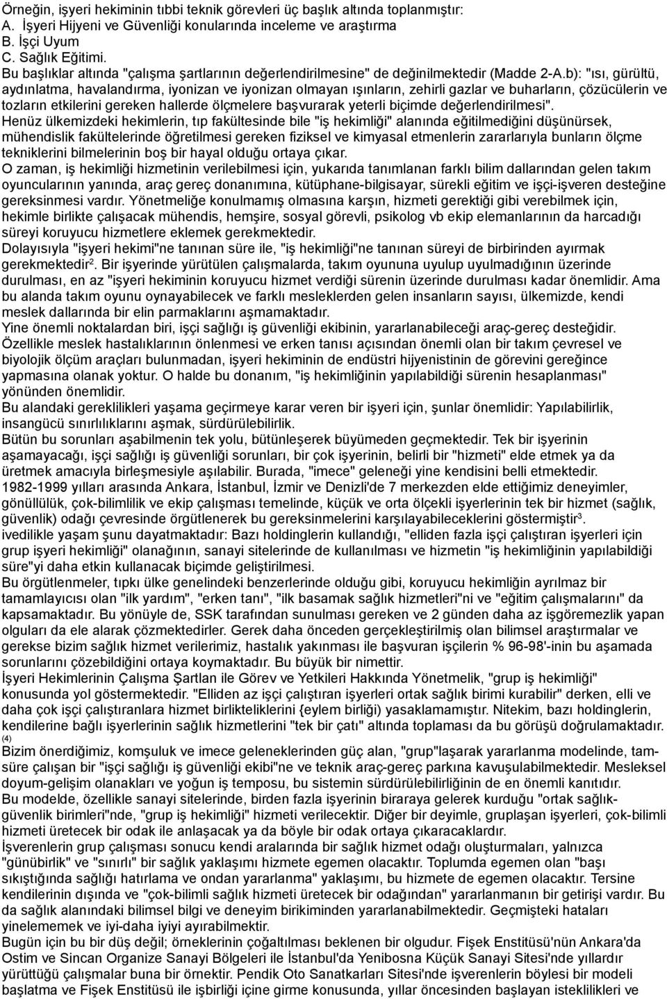 b): "ısı, gürültü, aydınlatma, havalandırma, iyonizan ve iyonizan olmayan ışınların, zehirli gazlar ve buharların, çözücülerin ve tozların etkilerini gereken hallerde ölçmelere başvurarak yeterli