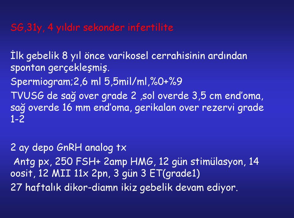 Spermiogram;2,6 ml 5,5mil/ml,%0+%9 TVUSG de sağ over grade 2,sol overde 3,5 cm end oma, sağ overde 16 mm