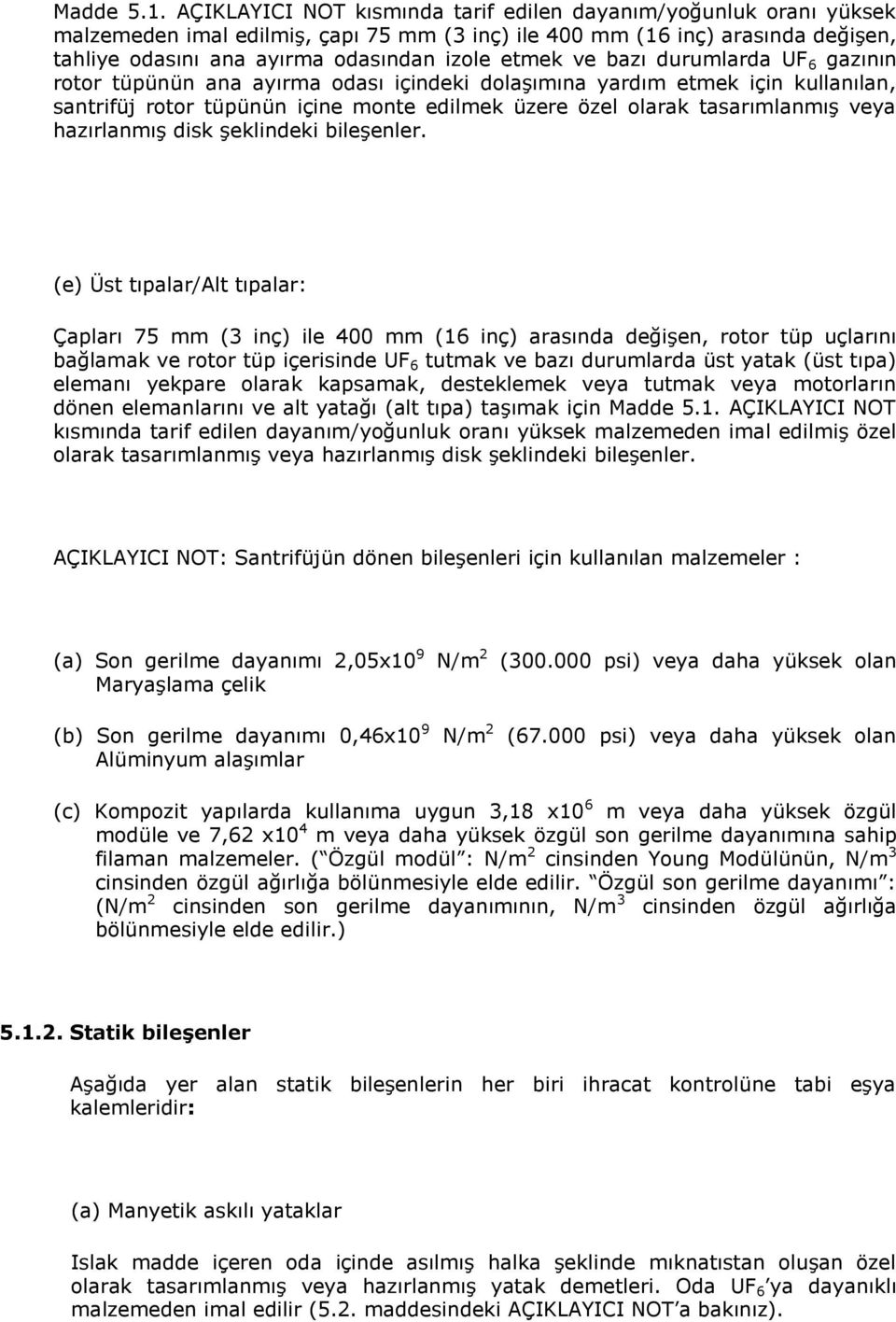 ve bazı durumlarda UF 6 gazının rotor tüpünün ana ayırma odası içindeki dolaşımına yardım etmek için kullanılan, santrifüj rotor tüpünün içine monte edilmek üzere özel olarak tasarımlanmış veya