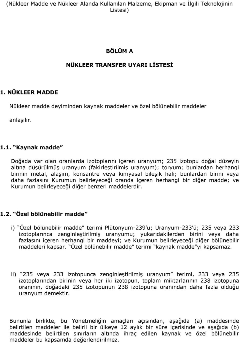 1. Kaynak madde Doğada var olan oranlarda izotoplarını içeren uranyum; 235 izotopu doğal düzeyin altına düşürülmüş uranyum (fakirleştirilmiş uranyum); toryum; bunlardan herhangi birinin metal,