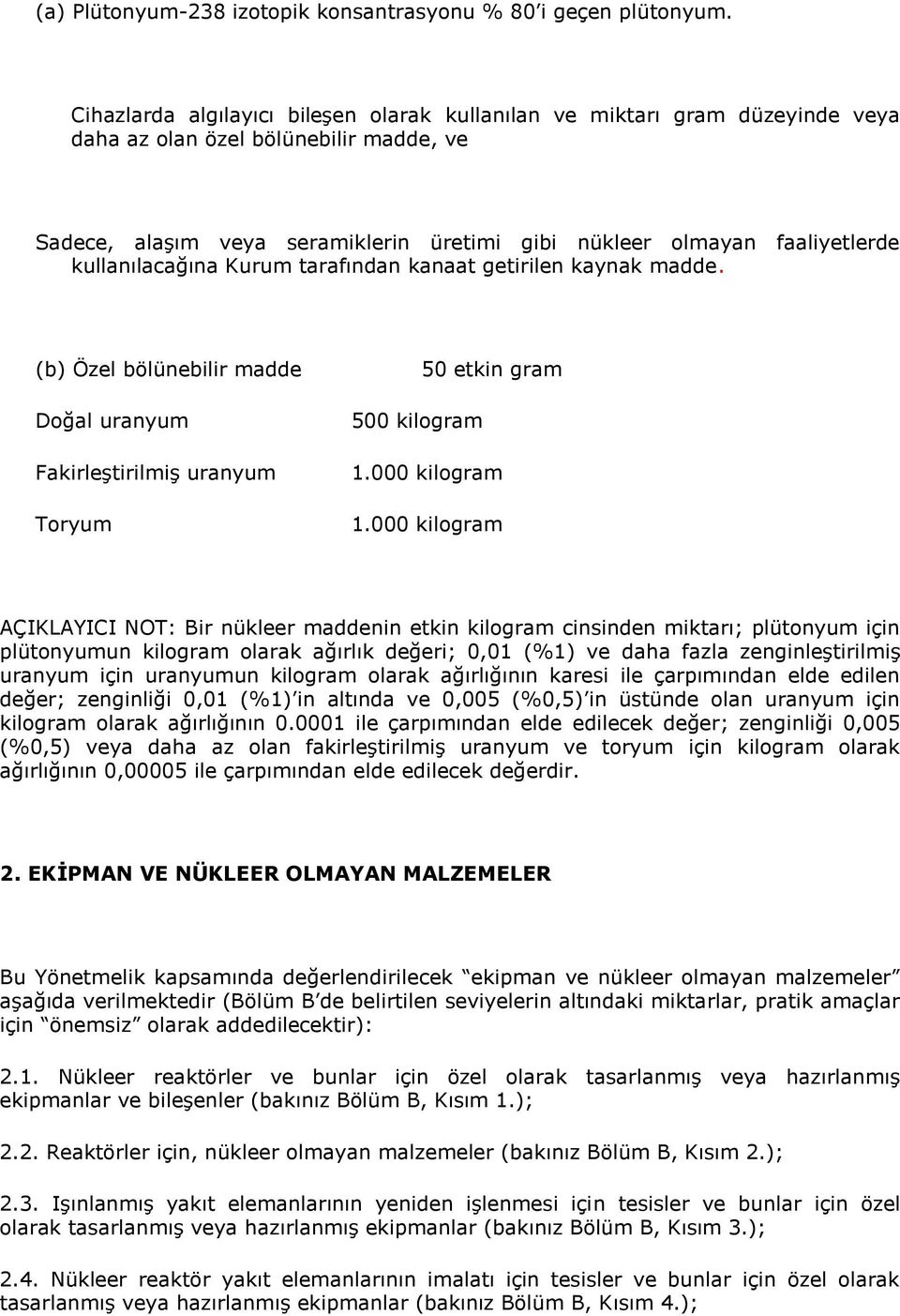 kullanılacağına Kurum tarafından kanaat getirilen kaynak madde. (b) Özel bölünebilir madde Doğal uranyum Fakirleştirilmiş uranyum Toryum 50 etkin gram 500 kilogram 1.000 kilogram 1.