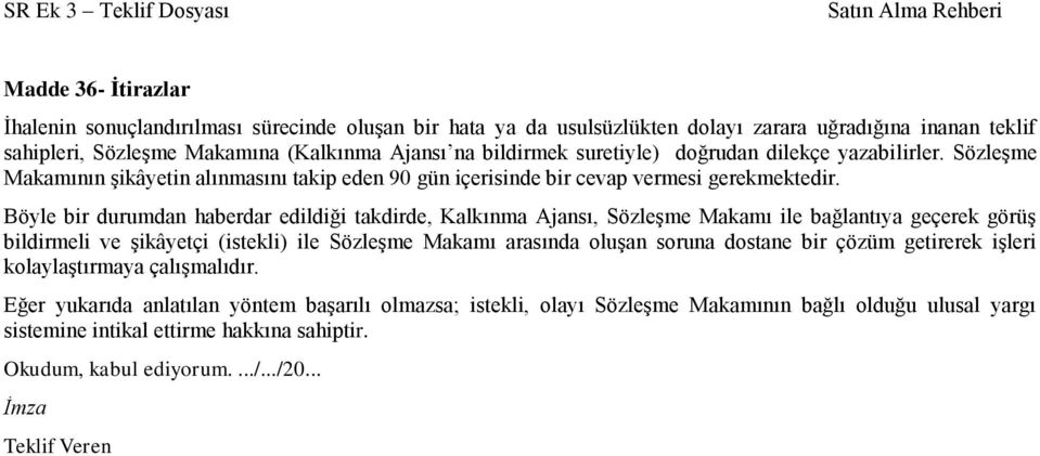 Böyle bir durumdan haberdar edildiği takdirde, Kalkınma Ajansı, Sözleşme Makamı ile bağlantıya geçerek görüş bildirmeli ve şikâyetçi (istekli) ile Sözleşme Makamı arasında oluşan soruna dostane bir