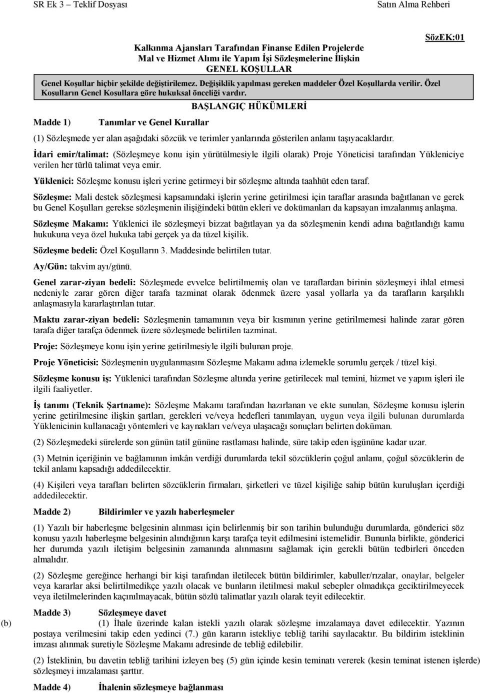 Tanımlar ve Genel Kurallar BAŞLANGIÇ HÜKÜMLERİ (1) Sözleşmede yer alan aşağıdaki sözcük ve terimler yanlarında gösterilen anlamı taşıyacaklardır.