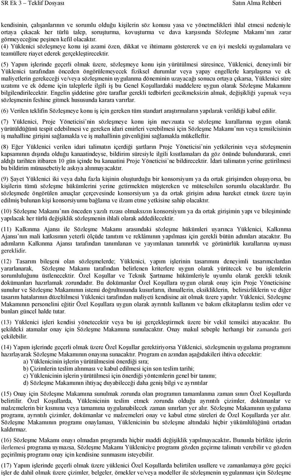 (4) Yüklenici sözleşmeye konu işi azami özen, dikkat ve ihtimamı göstererek ve en iyi mesleki uygulamalara ve teamüllere riayet ederek gerçekleştirecektir.