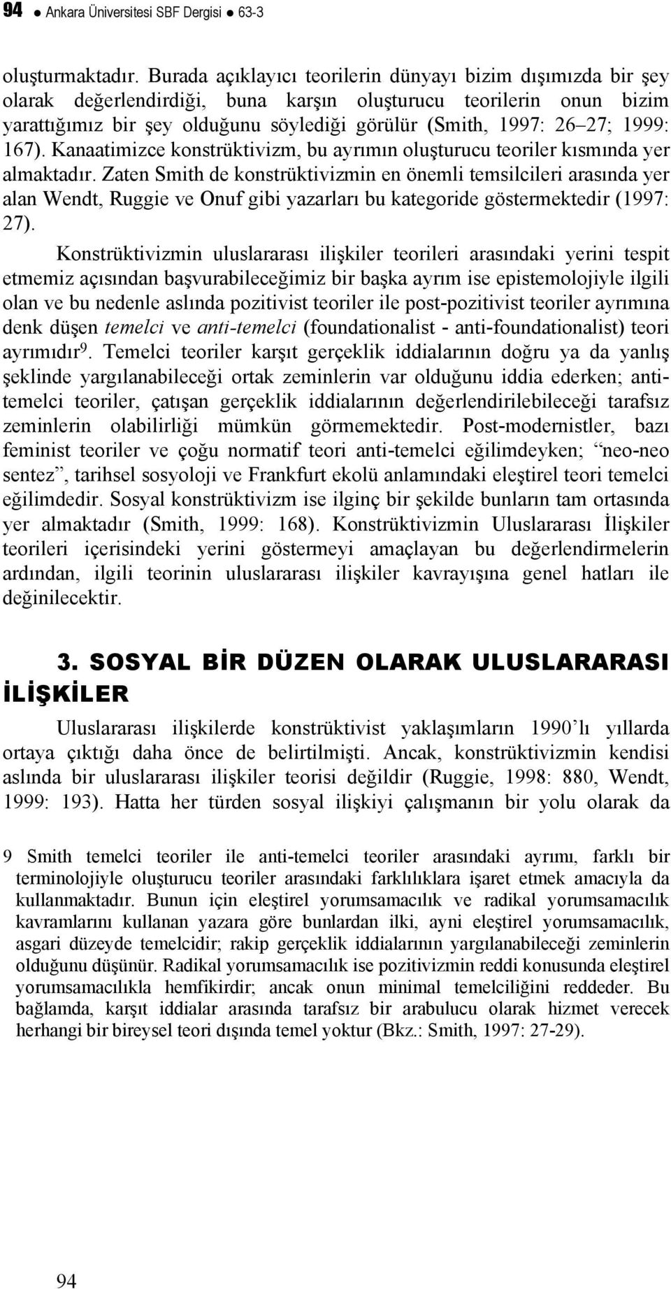 1999: 167). Kanaatimizce konstrüktivizm, bu ayrımın oluşturucu teoriler kısmında yer almaktadır.