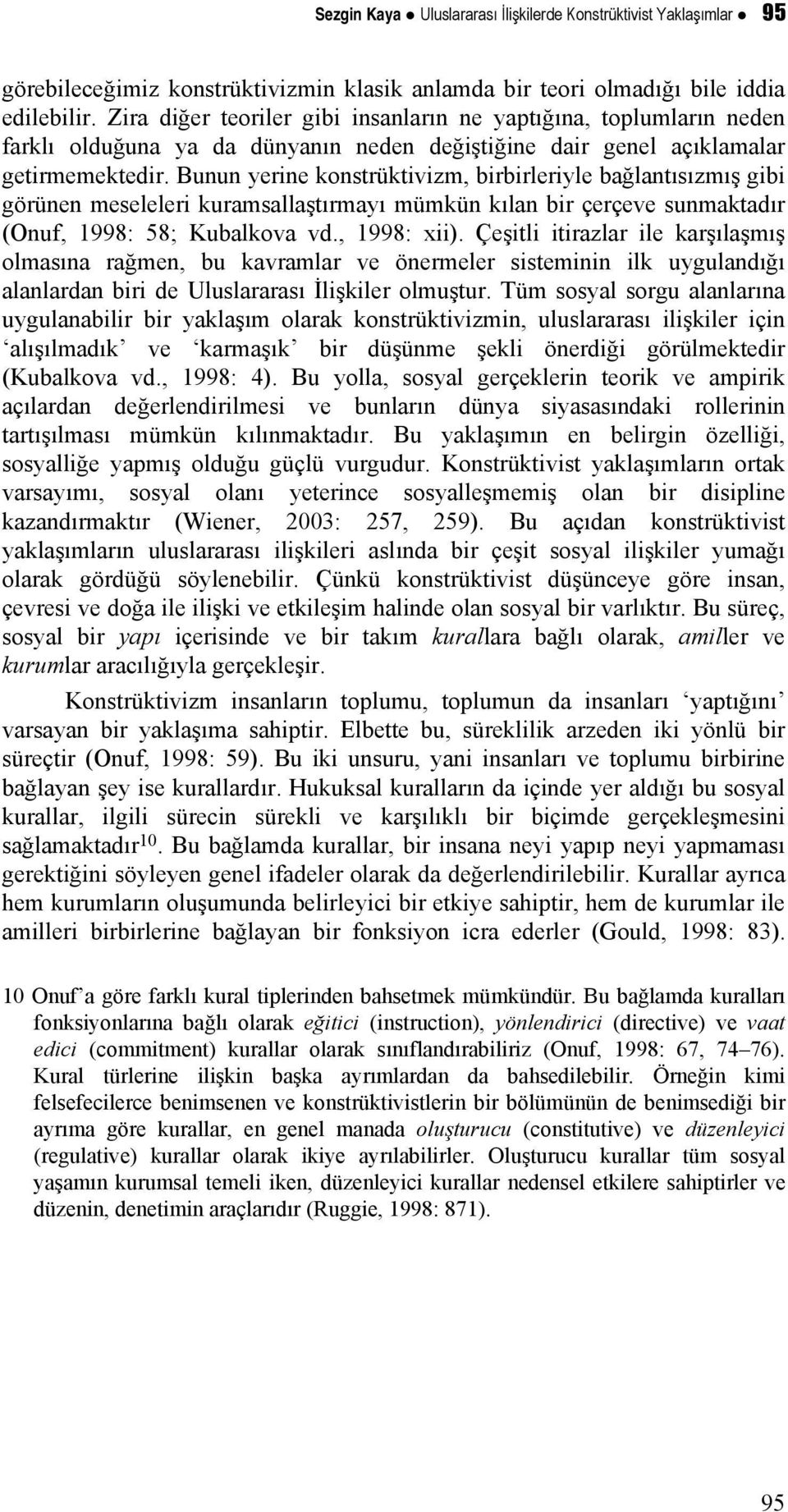 Bunun yerine konstrüktivizm, birbirleriyle bağlantısızmış gibi görünen meseleleri kuramsallaştırmayı mümkün kılan bir çerçeve sunmaktadır (Onuf, 1998: 58; Kubalkova vd., 1998: xii).