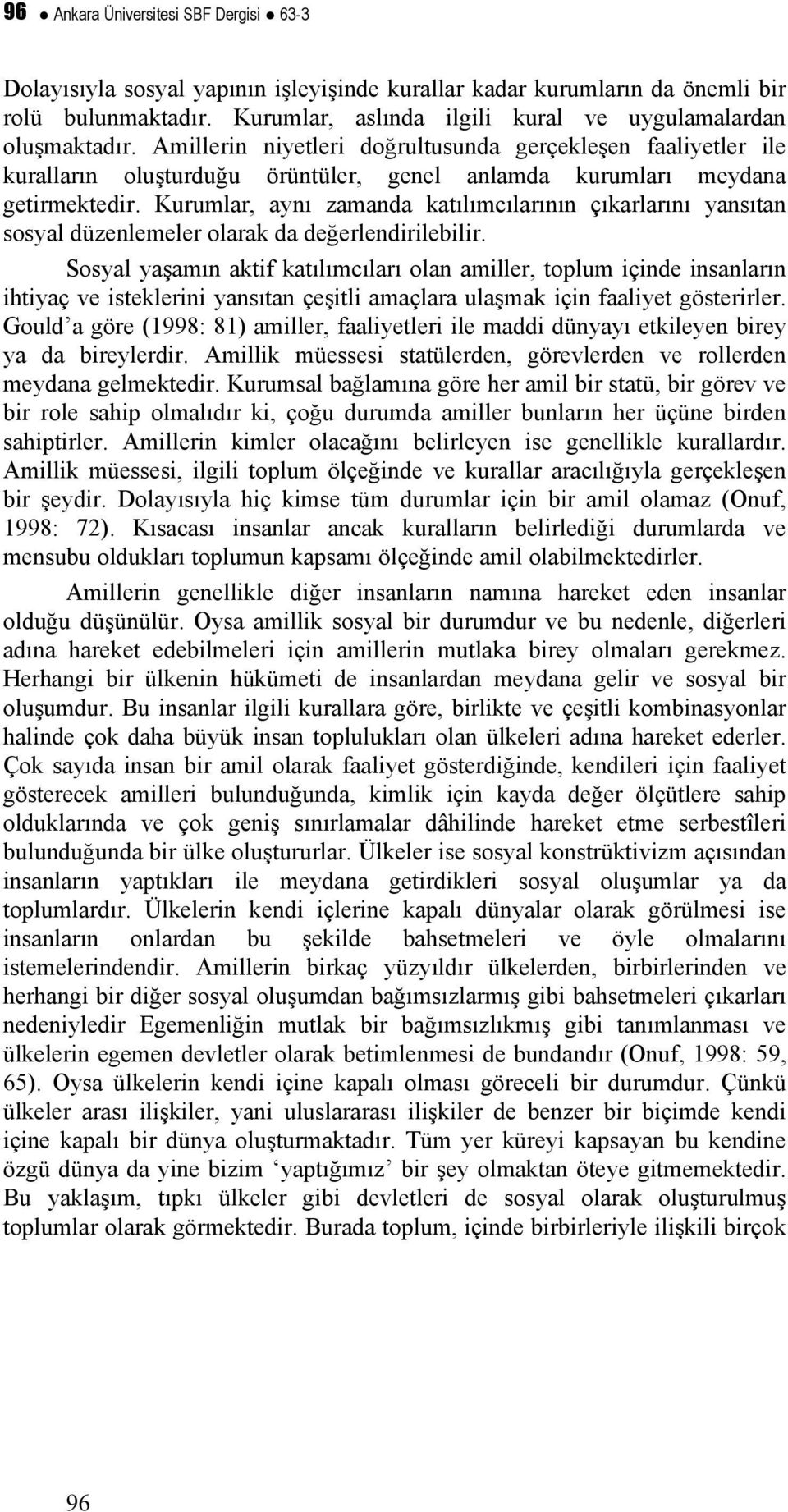 Amillerin niyetleri doğrultusunda gerçekleşen faaliyetler ile kuralların oluşturduğu örüntüler, genel anlamda kurumları meydana getirmektedir.