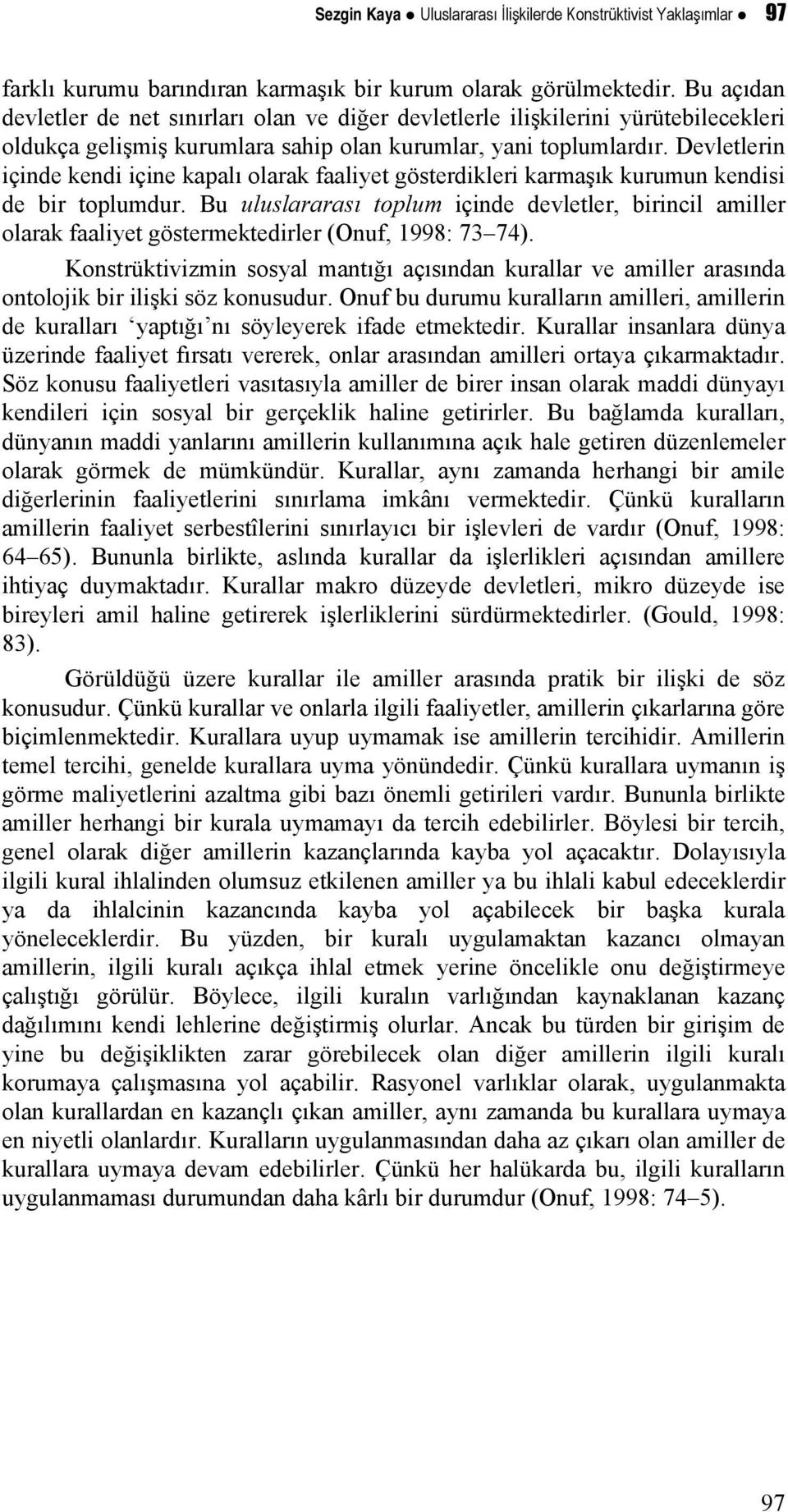 Devletlerin içinde kendi içine kapalı olarak faaliyet gösterdikleri karmaşık kurumun kendisi de bir toplumdur.